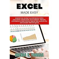 Excel Made Easy: Discover Excel's Mysteries with Exciting Exercises and Expert Tricks, Covering Everything from the Basics to Advanced Techniques Excel Made Easy: Discover Excel's Mysteries with Exciting Exercises and Expert Tricks, Covering Everything from the Basics to Advanced Techniques Kindle Paperback