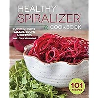 Healthy Spiralizer Cookbook: Flavorful and Filling Salads, Soups, Suppers, and More for Low-Carb Living Healthy Spiralizer Cookbook: Flavorful and Filling Salads, Soups, Suppers, and More for Low-Carb Living Paperback Kindle