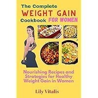 The Complete Weight Gain Cookbook for Women: Nourishing Recipes and Strategies for Healthy Weight Gain in Women (Health and Wellness for Seniors) The Complete Weight Gain Cookbook for Women: Nourishing Recipes and Strategies for Healthy Weight Gain in Women (Health and Wellness for Seniors) Kindle Paperback