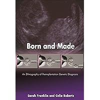 Born and Made: An Ethnography of Preimplantation Genetic Diagnosis (In-Formation) Born and Made: An Ethnography of Preimplantation Genetic Diagnosis (In-Formation) Kindle Hardcover Paperback
