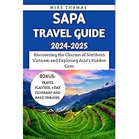 Sapa Travel Guide 2024-2025: Discovering the Charms of Northern Vietnam and Exploring Asia's Hidden Gem Sapa Travel Guide 2024-2025: Discovering the Charms of Northern Vietnam and Exploring Asia's Hidden Gem Kindle Paperback
