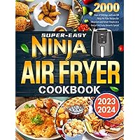 Super-Easy Ninja Air Fryer Cookbook 2023-2024: 2000 Days of Delicious and Low-Oil Ninja Air Fryer Recipes for Beginners and Smart People on a Budget Incl.Tasty Desserts Special Super-Easy Ninja Air Fryer Cookbook 2023-2024: 2000 Days of Delicious and Low-Oil Ninja Air Fryer Recipes for Beginners and Smart People on a Budget Incl.Tasty Desserts Special Paperback