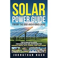 Solar Power Bible for Off-the-Grid and Hybrid Living: The Complete Guide for Simplified Solar Power for Houses, Boats, RV's, Cabins, and Tiny Homes