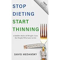 Stop Dieting Start Thinning: 9 Golden Rules of Weight-Loss for People Who Love to Eat Stop Dieting Start Thinning: 9 Golden Rules of Weight-Loss for People Who Love to Eat Kindle Paperback