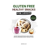 Gluten Free Healthy Snacks For Adults: 20 Easy And Nutritious Classic Snacks Recipes Cookbook (dairy free/nut free) (Cooking for Optimal Health 39)