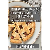 International Kage- og Bagværk Opskrifter for Begyndere: En Verden af Søde Smagsoplevelser (Danish Edition)