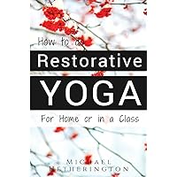 How To Do Restorative Yoga: For Home Or In A Class How To Do Restorative Yoga: For Home Or In A Class Paperback Kindle