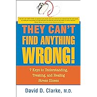 They Can't Find Anything Wrong: 7 Keys to Understanding, Treating, and Healing Stress Illness They Can't Find Anything Wrong: 7 Keys to Understanding, Treating, and Healing Stress Illness Kindle Paperback Audible Audiobook