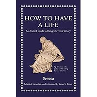 How to Have a Life: An Ancient Guide to Using Our Time Wisely (Ancient Wisdom for Modern Readers) How to Have a Life: An Ancient Guide to Using Our Time Wisely (Ancient Wisdom for Modern Readers) Hardcover Kindle Audible Audiobook Audio CD