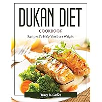 Dukan Diet Cookbook: Recipes To Help You Lose Weight
