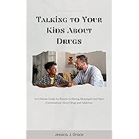 Talking to Your Kids About Drugs: An Ultimate Guide for Parents to Having Meaningful and Open Conversations About Drugs and Addiction Talking to Your Kids About Drugs: An Ultimate Guide for Parents to Having Meaningful and Open Conversations About Drugs and Addiction Kindle Hardcover Paperback