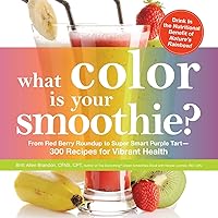 What Color is Your Smoothie?: From Red Berry Roundup to Super Smart Purple Tart--300 Recipes for Vibrant Health What Color is Your Smoothie?: From Red Berry Roundup to Super Smart Purple Tart--300 Recipes for Vibrant Health Kindle Paperback