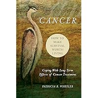 Cancer: How to Make Survival Worth Living: Coping With Long Term Effects of Cancer Treatment Cancer: How to Make Survival Worth Living: Coping With Long Term Effects of Cancer Treatment Paperback
