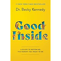 Good Inside: A Guide to Becoming the Parent You Want to Be Good Inside: A Guide to Becoming the Parent You Want to Be Hardcover Audible Audiobook Kindle Paperback Audio CD