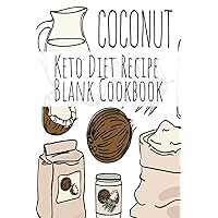 Coconut Keto Diet Recipe Blank Cookbook: Ketosis Cookbook 2019 To Write In Favorite Recipe, Ingredients, Calories, Instructions, Preparation, Quotes & Notes For Healthy Ketonic Eating & Weight Loss