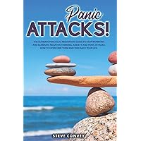 PANIC ATTACKS!: The Ultimate Practical MEDITATION GUIDE To Stop Worrying and Eliminate Negative Thinking. Anxiety and Panic Attacks: how to overcome them and take back your life. PANIC ATTACKS!: The Ultimate Practical MEDITATION GUIDE To Stop Worrying and Eliminate Negative Thinking. Anxiety and Panic Attacks: how to overcome them and take back your life. Paperback Kindle
