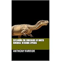 Exploring the Dinosaurs of North America: 10 Iconic Species Exploring the Dinosaurs of North America: 10 Iconic Species Kindle Paperback Audible Audiobook