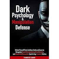 Dark Psychology and Manipulation Defense: Defend Yourself From Insidious Tactics and Learn to Recognize Covert Manipulation, Mind Control, and Unwanted Persuasion Used to Trap Innocent Victims Dark Psychology and Manipulation Defense: Defend Yourself From Insidious Tactics and Learn to Recognize Covert Manipulation, Mind Control, and Unwanted Persuasion Used to Trap Innocent Victims Kindle Paperback