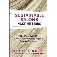 $ustainable Salons Make Millions: The Right Way To Build Your Organic, Sustainable, Profitable Beauty Business $ustainable Salons Make Millions: The Right Way To Build Your Organic, Sustainable, Profitable Beauty Business Paperback Kindle