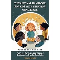 The Survival Handbook for Kids with Behavior Challenges: Workbook for Kids with 60+ Fun Exercises, Tips and Strategies for Emotion Regulation