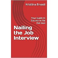 Nailing the Job Interview : Your Guide to Success In the Hot Seat