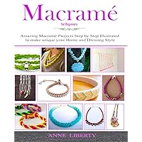 Macrame: A Complete Macrame Book for Beginners and Advanced!21 Practical and Easy Macrame Patterns and Projects step by step Illustrated by Images (Macrame Projects Collection)