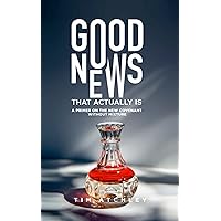 Good News That Actually Is: A Primer On The New Covenant Without Mixture Good News That Actually Is: A Primer On The New Covenant Without Mixture Kindle Paperback