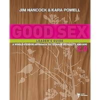 Good Sex 2.0 Leader's Guide: A Whole-Person Approach to Teenage Sexuality and God Good Sex 2.0 Leader's Guide: A Whole-Person Approach to Teenage Sexuality and God Paperback