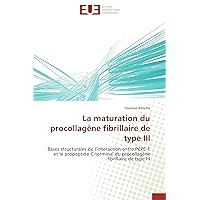 La maturation du procollagène fibrillaire de type III: Bases structurales de l’interaction entre PCPE-1 et le propeptide C-terminal du procollagène fibrillaire de type III (French Edition)