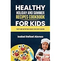 Healthy Holiday and Summer Recipes Cookbook for Kids: Tasty And Nutritious Dishes For Every Season (Kitchen Vitality: Wholesome Blends & Bites for Every Body) Healthy Holiday and Summer Recipes Cookbook for Kids: Tasty And Nutritious Dishes For Every Season (Kitchen Vitality: Wholesome Blends & Bites for Every Body) Paperback Kindle Hardcover