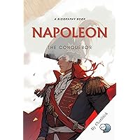 Napoleon: The Conqueror: A Biography Book for in-depth study of Napoleon Bonaparte's ambition, genius and downfall. (Legends of Time: Profiles of Extraordinary Lives) Napoleon: The Conqueror: A Biography Book for in-depth study of Napoleon Bonaparte's ambition, genius and downfall. (Legends of Time: Profiles of Extraordinary Lives) Kindle Paperback