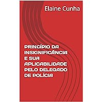 PRINCÍPIO DA INSIGNIFICÂNCIA E SUA APLICABILIDADE PELO DELEGADO DE POLÍCIA (Portuguese Edition)