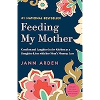 Feeding My Mother: Comfort and Laughter in the Kitchen as a Daughter Lives with her Mom's Memory Loss Feeding My Mother: Comfort and Laughter in the Kitchen as a Daughter Lives with her Mom's Memory Loss Paperback Audible Audiobook Kindle Hardcover