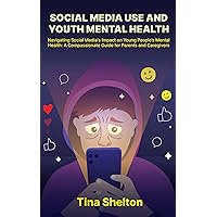Social Media Use and Youth Mental Health: A Compassionate Guide for Parents and Caregivers on How to Navigate Social Media's Impact on Young People's Mental Health Social Media Use and Youth Mental Health: A Compassionate Guide for Parents and Caregivers on How to Navigate Social Media's Impact on Young People's Mental Health Kindle Paperback Hardcover