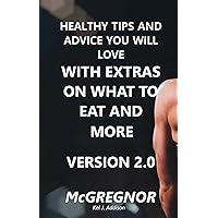 Healthy tips and advice you will love with extras on what to eat and more. Version 2.0. Healthy tips and advice you will love with extras on what to eat and more. Version 2.0. Kindle Paperback