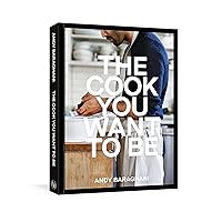 The Cook You Want to Be: Everyday Recipes to Impress [A Cookbook] The Cook You Want to Be: Everyday Recipes to Impress [A Cookbook] Hardcover Kindle Spiral-bound