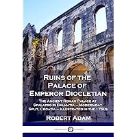 Ruins of the Palace of Emperor Diocletian: The Ancient Roman Palace at Spalatro in Dalmatia - Modern-day Split, Croatia - Illustrated in the 1760s Ruins of the Palace of Emperor Diocletian: The Ancient Roman Palace at Spalatro in Dalmatia - Modern-day Split, Croatia - Illustrated in the 1760s Paperback Hardcover