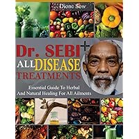 DR. SEBI ALL DISEASE TREATMENTS: Essential Guide To Herbal And Natural Healing For All Ailments DR. SEBI ALL DISEASE TREATMENTS: Essential Guide To Herbal And Natural Healing For All Ailments Paperback