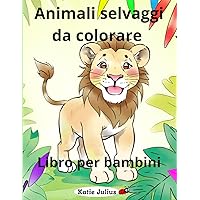 Animali selvaggi da colorare: Libro per bambini dai 4 ai 10 anni (Italian Edition) Animali selvaggi da colorare: Libro per bambini dai 4 ai 10 anni (Italian Edition) Paperback