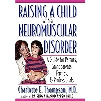 Raising a Child with a Neuromuscular Disorder: A Guide for Parents, Grandparents, Friends, and Professionals Raising a Child with a Neuromuscular Disorder: A Guide for Parents, Grandparents, Friends, and Professionals Hardcover Kindle