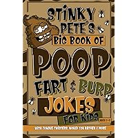 Stinky Pete's Big Book Of Poop, Fart And Burp Jokes For Kids 7-9; Tongue Twisters, Would You Rather And More: Funny Fart and Pooh Jokes For Children; Poop Gift For Older Kids; Humour Potty Book