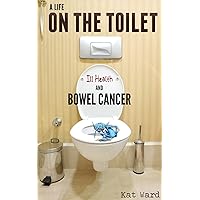 A Life on the Toilet: Memoirs of a Bowel Cancer Survivor (true cancer stories & support books) A Life on the Toilet: Memoirs of a Bowel Cancer Survivor (true cancer stories & support books) Kindle
