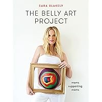 The Belly Art Project: Moms Supporting Moms The Belly Art Project: Moms Supporting Moms Hardcover Kindle