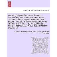 Wedding's Basic Bessemer Process. Translated [From the Supplement to the Author's Darstellung Des Schmiedbaren Eisens