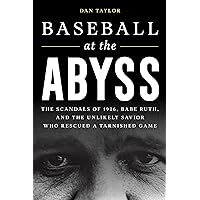 Baseball at the Abyss: The Scandals of 1926, Babe Ruth, and the Unlikely Savior Who Rescued a Tarnished Game Baseball at the Abyss: The Scandals of 1926, Babe Ruth, and the Unlikely Savior Who Rescued a Tarnished Game Hardcover Kindle