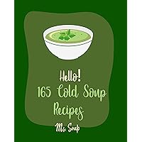 Hello! 165 Cold Soup Recipes: Best Cold Soup Cookbook Ever For Beginners [Gazpacho Cookbook, Mexican Soup Cookbook, Pumpkin Soup Recipe, Mediterranean Soup Cookbook, Cauliflower Soup Recipe] [Book 1] Hello! 165 Cold Soup Recipes: Best Cold Soup Cookbook Ever For Beginners [Gazpacho Cookbook, Mexican Soup Cookbook, Pumpkin Soup Recipe, Mediterranean Soup Cookbook, Cauliflower Soup Recipe] [Book 1] Kindle Paperback