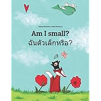 Am I small? ฉันตัวเล็กหรือ?: Children's Picture Book English-Thai (Bilingual Edition) (Bilingual Books (English-Thai) by Philipp Winterberg) Am I small? ฉันตัวเล็กหรือ?: Children's Picture Book English-Thai (Bilingual Edition) (Bilingual Books (English-Thai) by Philipp Winterberg) Paperback Kindle Hardcover