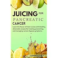 Juicing For Pancreatic Cancer: Learn the Power of Fresh Juices with Healthy, delectable recipes for treating, preventing, and managing cancer disease symptoms. Juicing For Pancreatic Cancer: Learn the Power of Fresh Juices with Healthy, delectable recipes for treating, preventing, and managing cancer disease symptoms. Kindle Paperback