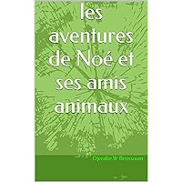 les aventures de Noé et ses amis animaux (French Edition)