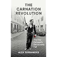 The Carnation Revolution: The Day Portugal's Dictatorship Fell The Carnation Revolution: The Day Portugal's Dictatorship Fell Kindle Hardcover
